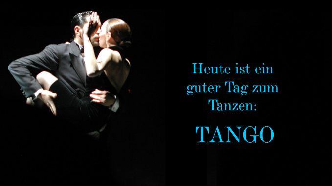 Heute ist ein guter Tag zum Tanzen: Tango